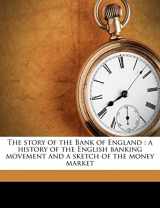 9781172804108-1172804109-The story of the Bank of England: a history of the English banking movement and a sketch of the money market