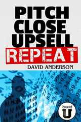 9781519311443-1519311443-Pitch Close Upsell Repeat: A Practical Guide to Sales Domination