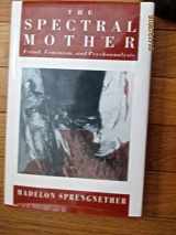 9780801423871-0801423872-The spectral mother: Freud, feminism, and psychoanalysis