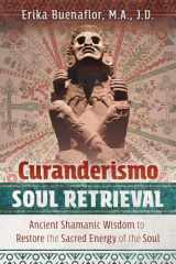 9781591433408-1591433401-Curanderismo Soul Retrieval: Ancient Shamanic Wisdom to Restore the Sacred Energy of the Soul