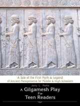 9781440110306-1440110301-A Gilgamesh Play for Teen Readers: A Tale of the First Myth & Legend of Ancient Mesopotamia for Middle & High Schoolers