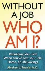 9781592858323-1592858325-Without a Job Who Am I: Rebuilding Your Self When You've Lost Your Job, Home, or Life Savings