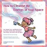 9781519772312-1519772319-How to Cleanse the Energy of your Space: Fun, Simple, Easy, and Effective Ways to Cleanse, Purify, Heal, and Lighten Your Home, Your Work, and Any Space