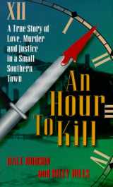 9780965384636-0965384632-An Hour to Kill: A True Story of Love, Murder, and Justice in a Small Southern Town