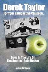 9781789520385-178952038X-Derek Taylor: For Your Radioactive Children: Days In The Life of the Beatles' Spin Doctor