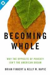 9780802401588-0802401589-Becoming Whole: Why the Opposite of Poverty Isn't the American Dream