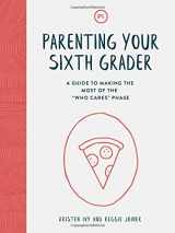 9781635700480-1635700485-Parenting Your Sixth Grader: A Guide to Making the Most of the "Who Cares" Phase