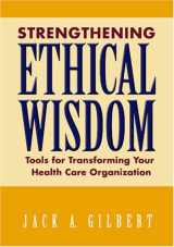 9781556483486-1556483481-Strengthening Ethical Wisdom: Tools for Transforming Your Health Care Organization