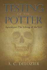 9780985706722-0985706724-Testing of the Potter: Apocalypse: The Lifting of the Veil