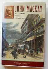 9780874177701-0874177707-John Mackay: Silver King in the Gilded Age (Shepperson Series in Nevada History)