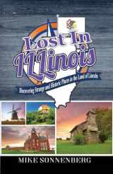9781955474153-195547415X-Lost In Illinois: Discovering Strange and Historic Places in the Land Of Lincoln