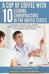 9780692372807-0692372806-A Cup Of Coffee With 10 Leading Chiropractors In The United States: Valuable insights you should know about how chiropractic care can improve your health.