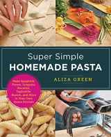 9780760379561-0760379564-Super Simple Homemade Pasta: Make Spaghetti, Penne, Linguini, Bucatini, Tagliatelle, Ravioli, and More in Your Own Home Kitchen (New Shoe Press)