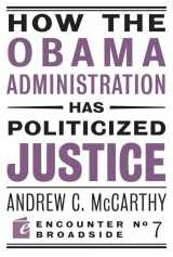 9781594034749-1594034745-How the Obama Administration has Politicized Justice: Reflections on Politics, Liberty, and the State (Encounter Broadsides)