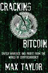 9781981000715-1981000712-Cracking Bitcoin: Safely Navigate and Profit From the World of Cryptocurrency in 2018 Using Trading, Mining, Investing, and More