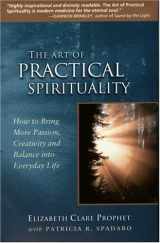 9780922729746-0922729743-The Art Of Practical Spirituality: How To Bring More Passion, Creativity And Balance Into Everyday Life