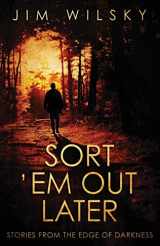 9781948235181-1948235188-Sort 'Em Out Later: Stories from the Edge of Darkness