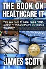 9780989253529-098925352X-The Book on Healthcare IT: What you need to know about HIPAA, Hospital IT, and Healthcare Information Technology