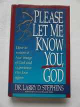 9780840777317-0840777310-Please Let Me Know You, God: How to Restore a True Image of God and Experience His Love Again