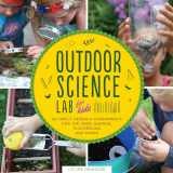 9781631591150-1631591150-Outdoor Science Lab for Kids: 52 Family-Friendly Experiments for the Yard, Garden, Playground, and Park