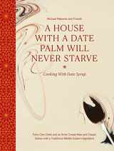 9781908970497-1908970499-A House with a Date Palm Will Never Starve: Cooking with Date Syrup: Forty-One Chefs and an Artist Create New and Classic Dishes with a Traditional Middle Eastern Ingredient