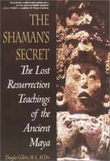 9780965664585-0965664589-The Shaman's Secret: The Lost Resurrection Teachings of the Ancient Maya