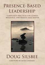 9780692053348-0692053344-Presence-Based Leadership: Complexity Practices for Clarity, Resilience, and Results That Matter