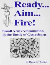 9780939631001-0939631008-Ready Aim Fire: Small Arms Ammunition in the Battle of Gettysburg