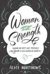 9781640700499-1640700498-Woman of Strength: Living the Best Life Possible for God in This Broken World