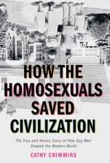 9781585424252-1585424250-How the Homosexuals Saved Civilization: The Time and Heroic Story of How Gay Men Shaped the Modern World