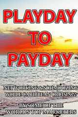 9780983928430-0983928436-Playday To Payday: Networking and Schmoozing While Caribbean Cruising!