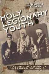 9780801453687-0801453682-Holy Legionary Youth: Fascist Activism in Interwar Romania