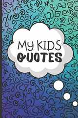9781711639949-171163994X-My Kids Quotes - Memory Book: Funny Keepsake Journal To Log All The Funny Things Your Kids Say - 120 pages Of Fun Quote Speech Bubble Notebook, For ... Sayings! (Funny Parent Gift Notebooks)