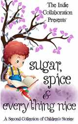 9781511640121-151164012X-Sugar, Spice and Everything Nice: A Second Children's Story Collection (The Indie Collaboration Presents)