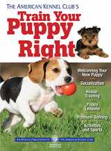 9781935484905-1935484907-The American Kennel Club's Train Your Puppy Right (CompanionHouse Books) Welcoming Your New Pup, Socialization, House-Training, Puppy Lessons, Problem-Solving, Activities, and Sports