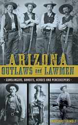 9781540213525-1540213528-Arizona Outlaws and Lawmen: Gunslingers, Bandits, Heroes and Peacekeepers