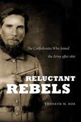 9780807833773-0807833770-Reluctant Rebels: The Confederates Who Joined the Army after 1861 (Civil War America)