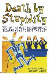 9781853759710-1853759716-Death by Stupidity: 1001 of the Most Astonishingly Bizarre Ways to Bite the Dust