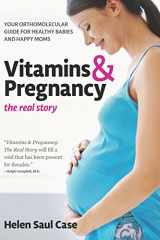 9781591203131-1591203139-Vitamins & Pregnancy: The Real Story: Your Orthomolecular Guide for Healthy Babies & Happy Moms