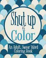 9781074967857-1074967852-Shut Up & Color: An Adult, Swear Word Coloring Book