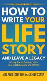 9781956642810-1956642811-How to Write Your Life Story and Leave a Legacy: A Story Starter Guide to Write Your Autobiography and Memoir