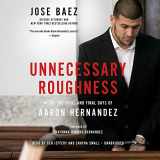 9781549144851-1549144855-Unnecessary Roughness: Inside the Trial and Final Days of Aaron Hernandez