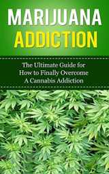 9781507847275-1507847270-Marijuana Addiction: The Ultimate Guide for How to Finally Overcome A Cannabis Addiction (Marijuana Free, Weed Addiction, THC, Hemp, Pot Addiction, Marijuana Dependency, Vaporizer)