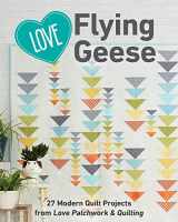 9781617458422-1617458422-Love Flying Geese: 27 Modern Quilt Projects from Love Patchwork & Quilting