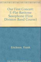 9780769280028-0769280021-Our First Concert: E-flat Baritone Saxophone (First Division Band Course)