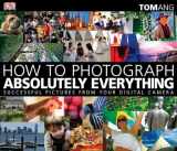 9780756643089-0756643082-How to Photograph Absolutely Everything: Successful Pictures From Your Digital Camera
