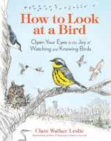 9781635866490-1635866499-How to Look at a Bird: Open Your Eyes to the Joy of Watching and Knowing Birds