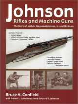9781931464024-1931464022-Johnson Rifles and Machine Guns: The Story of Melvin Maynard Johnson, Jr. and His Guns