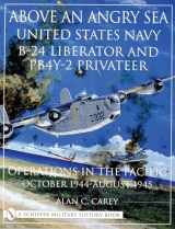 9780764312861-0764312863-Above an Angry Sea: United States Navy B-24 Liberator and PB4Y-2 Privateer Operations in the Pacific October 1944 - August 1945 (Schiffer Military History)