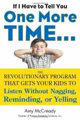 9781585428649-1585428647-If I Have to Tell You One More Time. . .: The Revolutionary Program That Gets Your Kids To Listen Without Nagging, Reminding, or Yelling